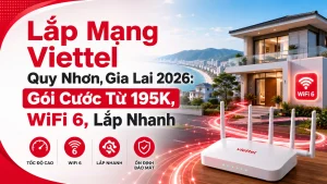 Lắp Mạng Viettel Quy Nhơn, Gia Lai 2026: Gói Cước Từ 195K, WiFi 6, Lắp Nhanh